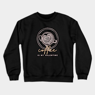 Coffee is my Valentine Crewneck Sweatshirt